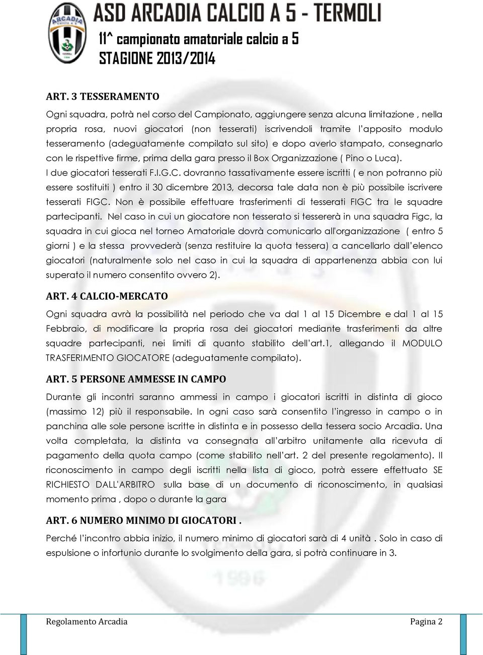 I.G.C. dovranno tassativamente essere iscritti ( e non potranno più essere sostituiti ) entro il 30 dicembre 2013, decorsa tale data non è più possibile iscrivere tesserati FIGC.