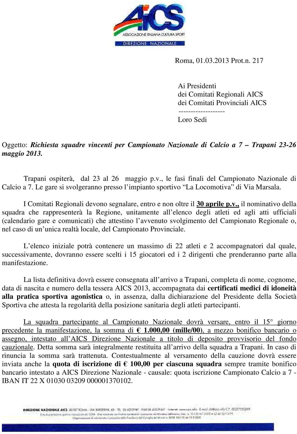 maggio 2013. Trapani ospiterà, dal 23 al 26 maggio p.v., le fasi finali del Campionato Nazionale di Calcio a 7. Le gare si svolgeranno presso l impianto sportivo La Locomotiva di Via Marsala.