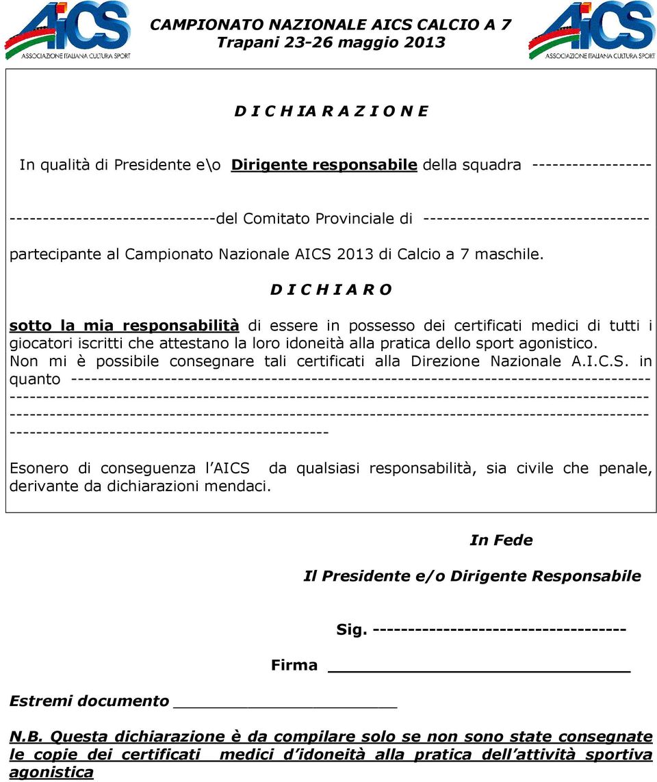 D I C H I A R O sotto la mia responsabilità di essere in possesso dei certificati medici di tutti i giocatori iscritti che attestano la loro idoneità alla pratica dello sport agonistico.