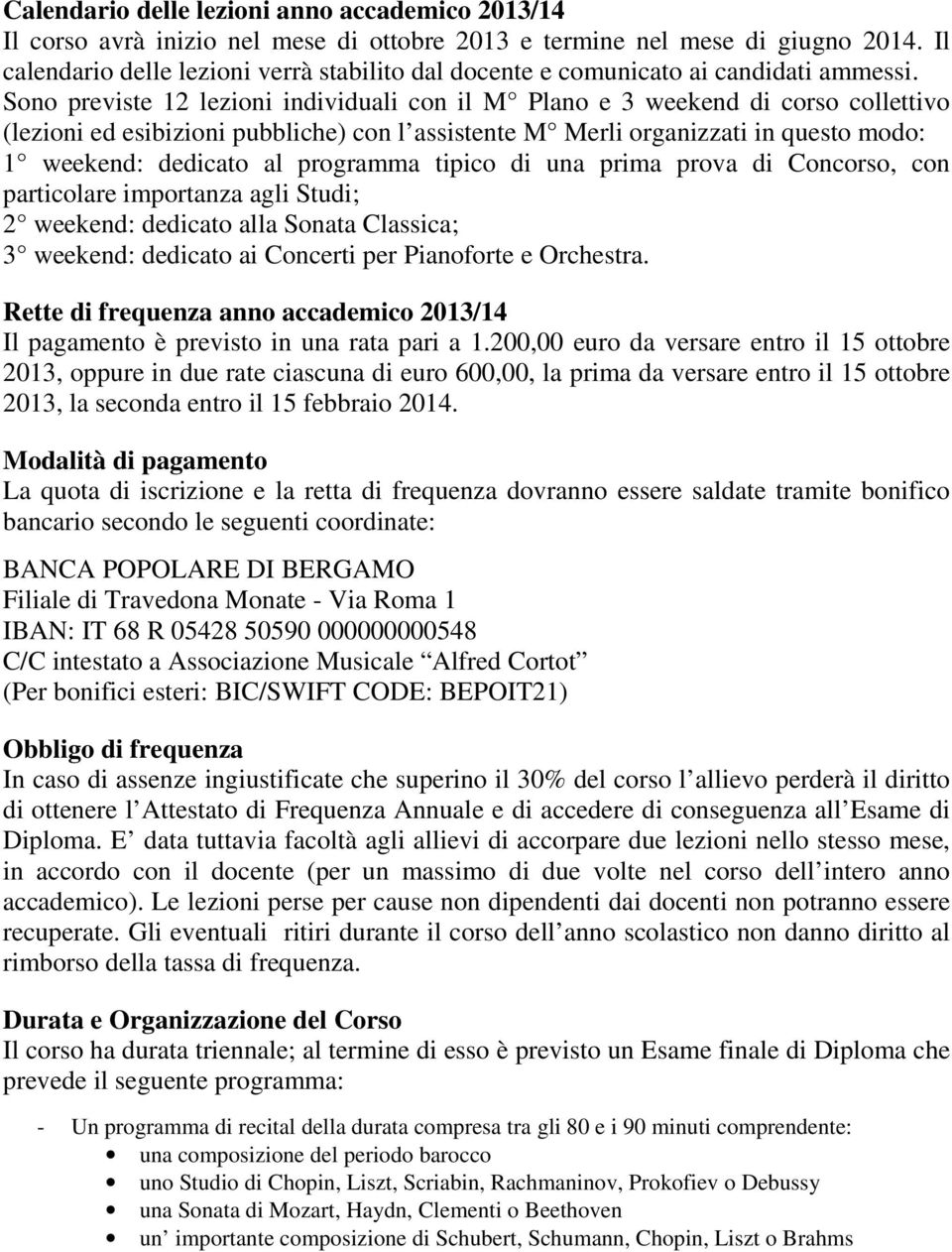 Sono previste 12 lezioni individuali con il M Plano e 3 weekend di corso collettivo (lezioni ed esibizioni pubbliche) con l assistente M Merli organizzati in questo modo: 1 weekend: dedicato al