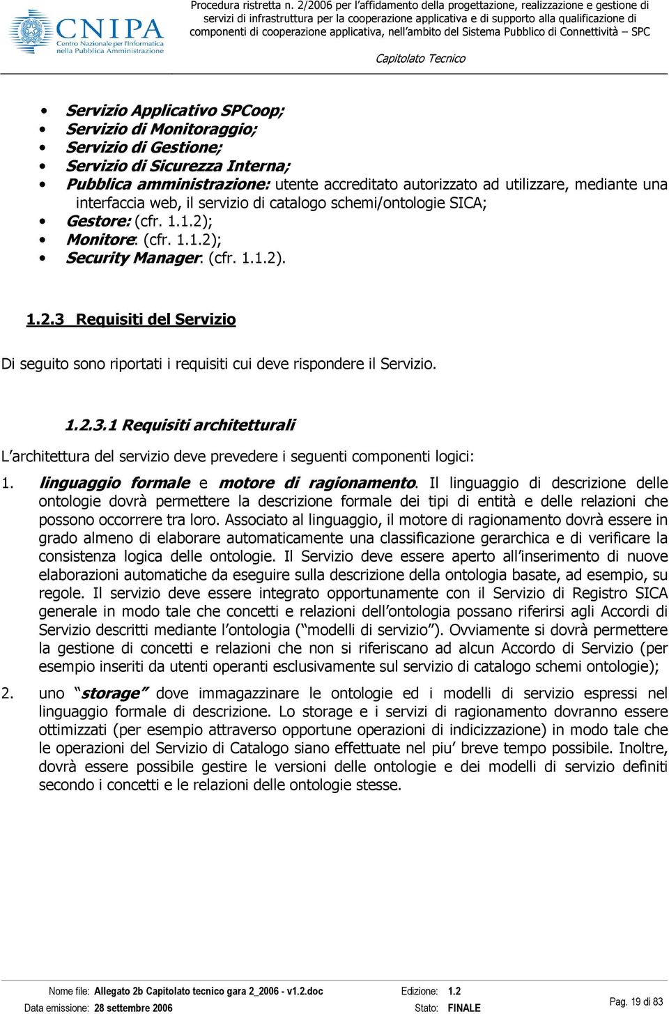 1.2.3.1 Requisiti architetturali L architettura del servizio deve prevedere i seguenti componenti logici: 1. linguaggio formale e motore di ragionamento.