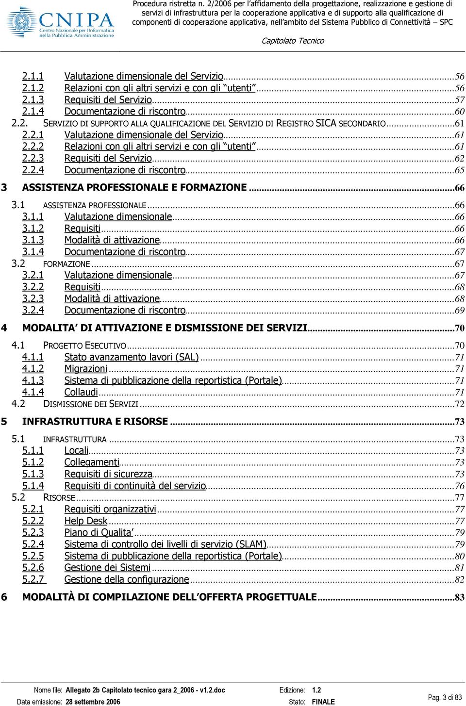 ..65 3 ASSISTENZA PROFESSIONALE E FORMAZIONE...66 3.1 ASSISTENZA PROFESSIONALE...66 3.1.1 Valutazione dimensionale...66 3.1.2 Requisiti...66 3.1.3 Modalità di attivazione...66 3.1.4 Documentazione di riscontro.