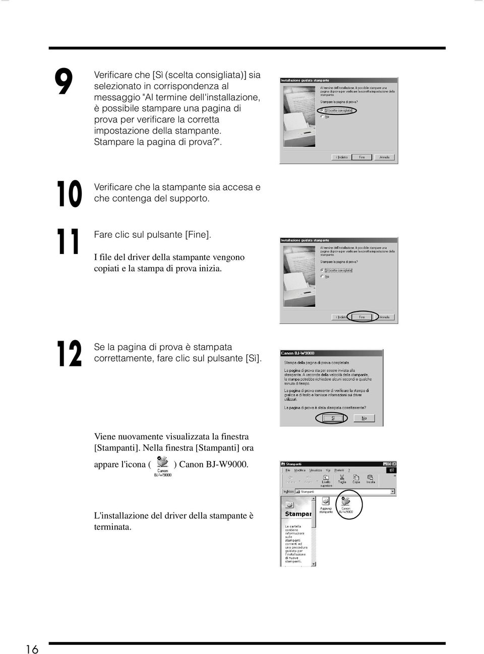 clic sul pulsante [Fine]. I file del driver della stampante vengono copiati e la stampa di prova inizia.