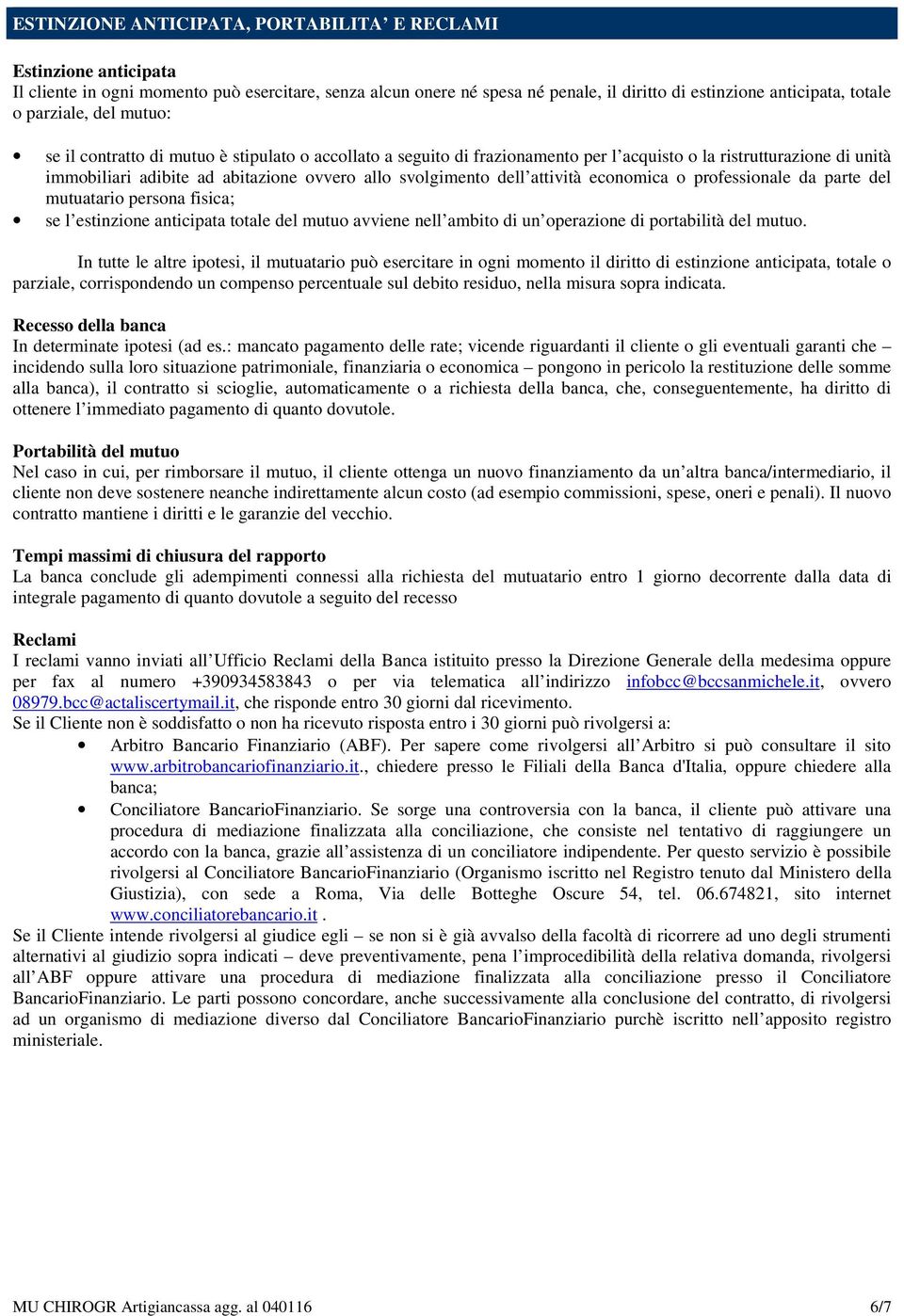 svolgimento dell attività economica o professionale da parte del mutuatario persona fisica; se l estinzione anticipata totale del mutuo avviene nell ambito di un operazione di portabilità del mutuo.