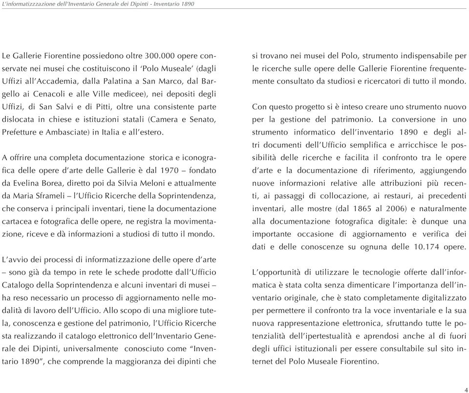 San Salvi e di Pitti, oltre una consistente parte dislocata in chiese e istituzioni statali (Camera e Senato, Prefetture e Ambasciate) in Italia e all estero.