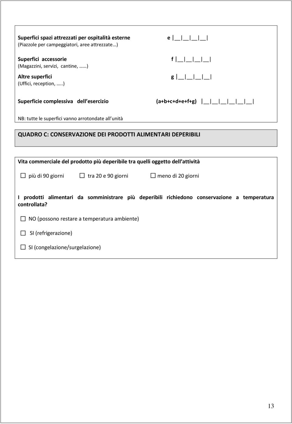 .) e f g Superficie complessiva dell esercizio (a+b+c+d+e+f+g) NB: tutte le superfici vanno arrotondate all unità QUADRO C: CONSERVAZIONE DEI PRODOTTI ALIMENTARI DEPERIBILI