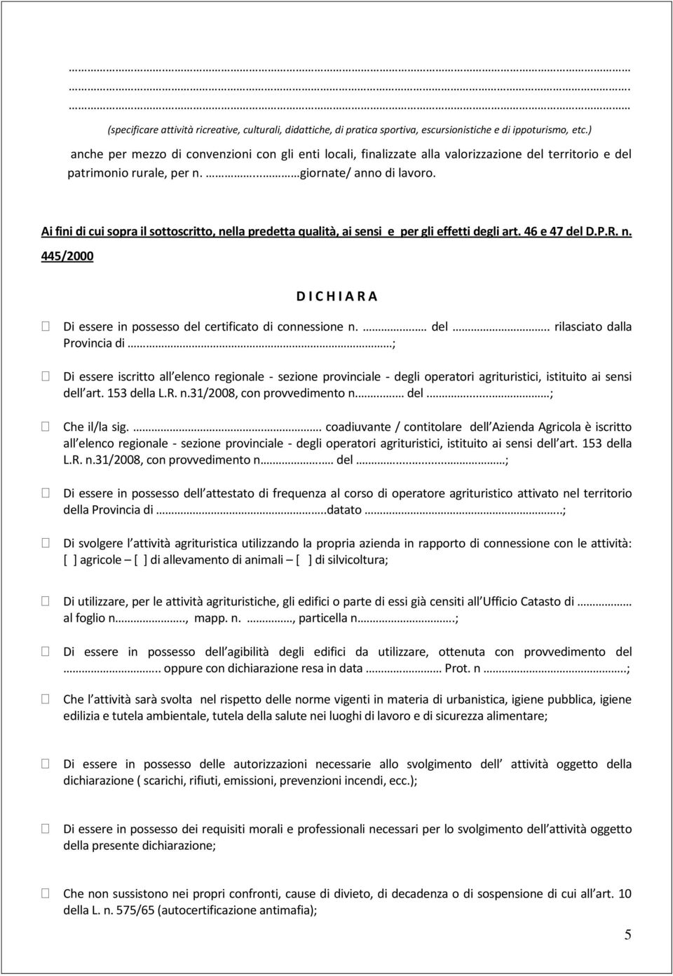 Ai fini di cui sopra il sottoscritto, nella predetta qualità, ai sensi e per gli effetti degli art. 46 e 47 del D.P.R. n. 445/2000 D I C H I A R A Di essere in possesso del certificato di connessione n.