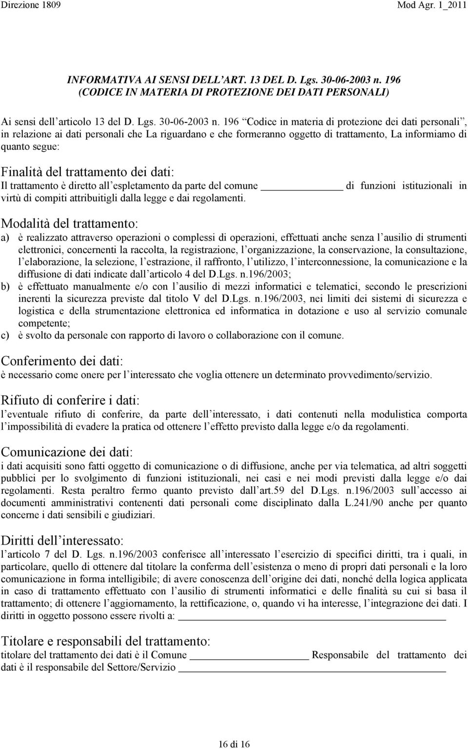 196 Codice in materia di protezione dei dati personali, in relazione ai dati personali che La riguardano e che formeranno oggetto di trattamento, La informiamo di quanto segue: Finalità del