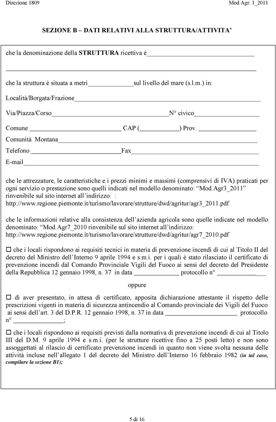 modello denominato: Mod.Agr3_2011 rinvenibile sul sito internet all indirizzo: : http://www.regione.piemonte.it/turismo/lavorare/strutture/dwd/agritur/agr3_2011.