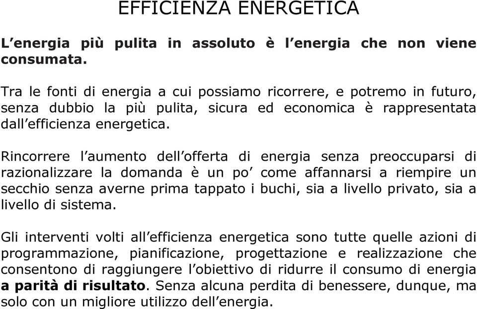 Rincorrere l aumento dell offerta di energia senza preoccuparsi di razionalizzare la domanda è un po come affannarsi a riempire un secchio senza averne prima tappato i buchi, sia a livello privato,