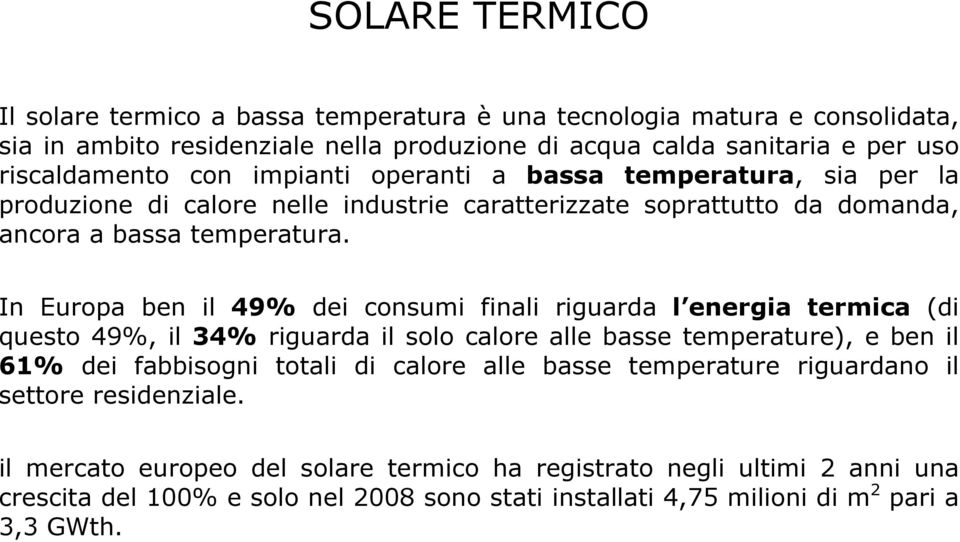 In Europa ben il 49% dei consumi finali riguarda l energia termica (di questo 49%, il 34% riguarda il solo calore alle basse temperature), e ben il 61% dei fabbisogni totali di calore alle