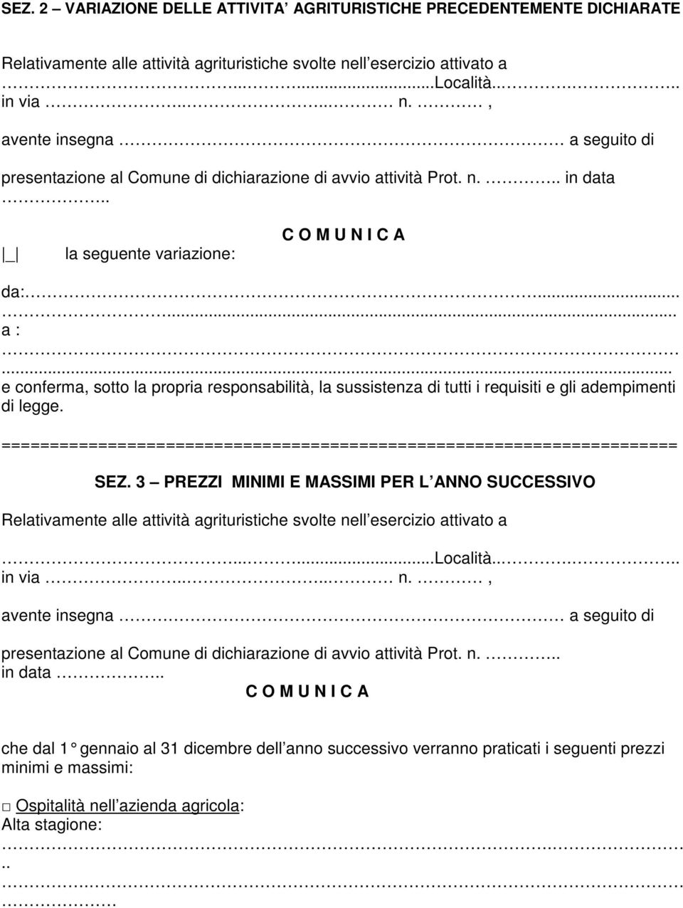 . _ la seguente variazione: C O M U N I C A da:...... a :... e conferma, sotto la propria responsabilità, la sussistenza di tutti i requisiti e gli adempimenti di legge.