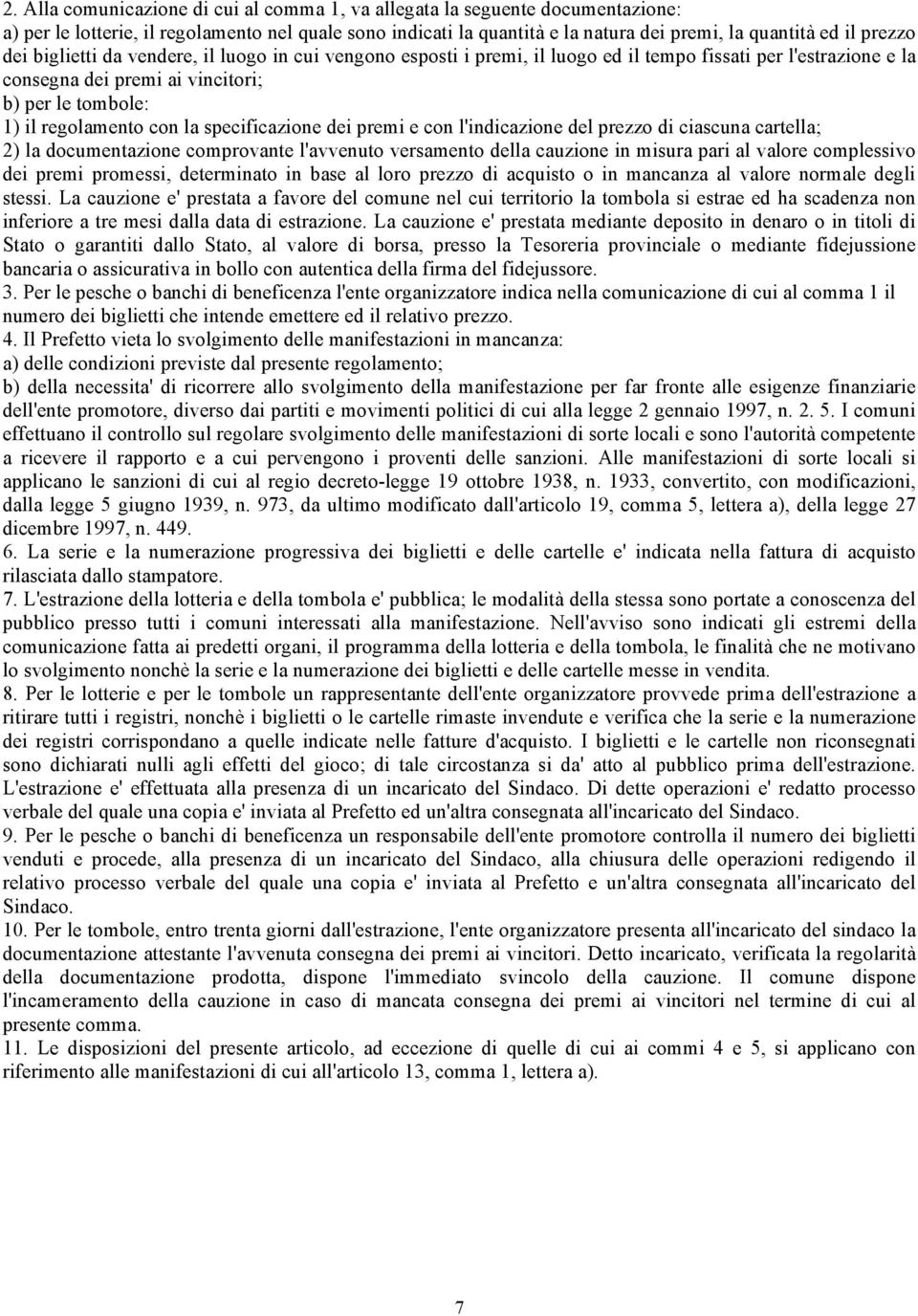 specificazione dei premi e con l'indicazione del prezzo di ciascuna cartella; 2) la documentazione comprovante l'avvenuto versamento della cauzione in misura pari al valore complessivo dei premi