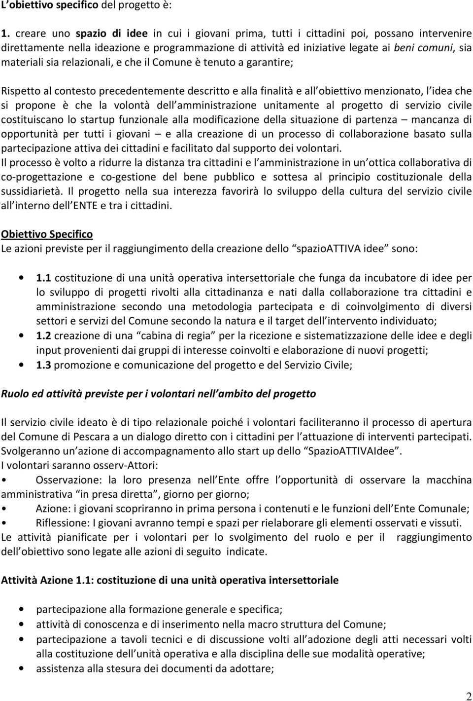 materiali sia relazionali, e che il Comune è tenuto a garantire; Rispetto al contesto precedentemente descritto e alla finalità e all obiettivo menzionato, l idea che si propone è che la volontà dell