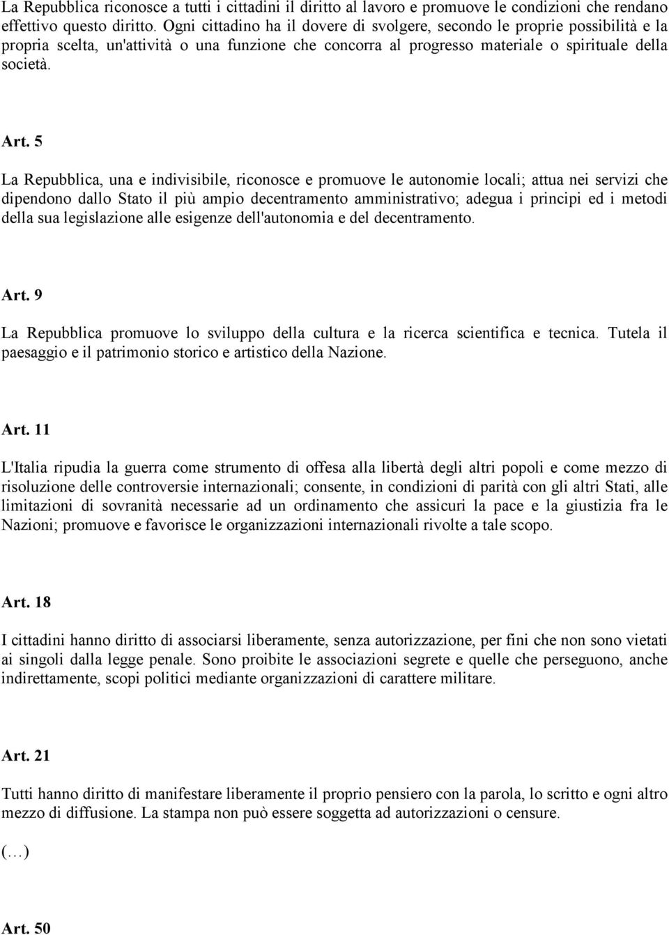 5 La Repubblica, una e indivisibile, riconosce e promuove le autonomie locali; attua nei servizi che dipendono dallo Stato il più ampio decentramento amministrativo; adegua i principi ed i metodi