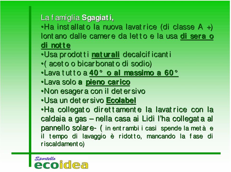 esagera con il detersivo Usa un detersivo Ecolabel Ha collegato direttamente la lavatrice con la caldaia a gas nella casa ai Lidi l