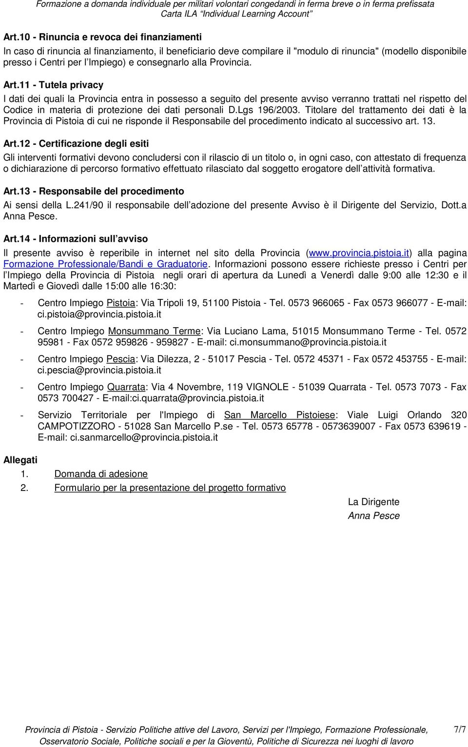 11 - Tutela privacy I dati dei quali la Provincia entra in possesso a seguito del presente avviso verranno trattati nel rispetto del Codice in materia di protezione dei dati personali D.Lgs 196/2003.