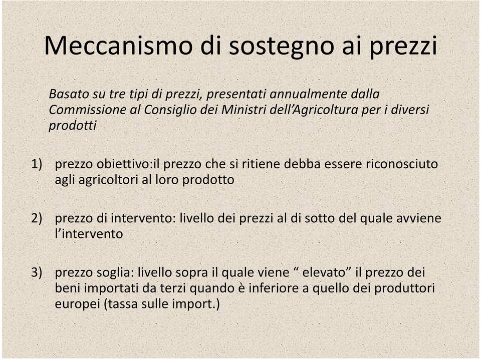 loro prodotto 2) prezzo di intervento: livello dei prezzi al di sotto del quale avviene l intervento 3) prezzo soglia: livello