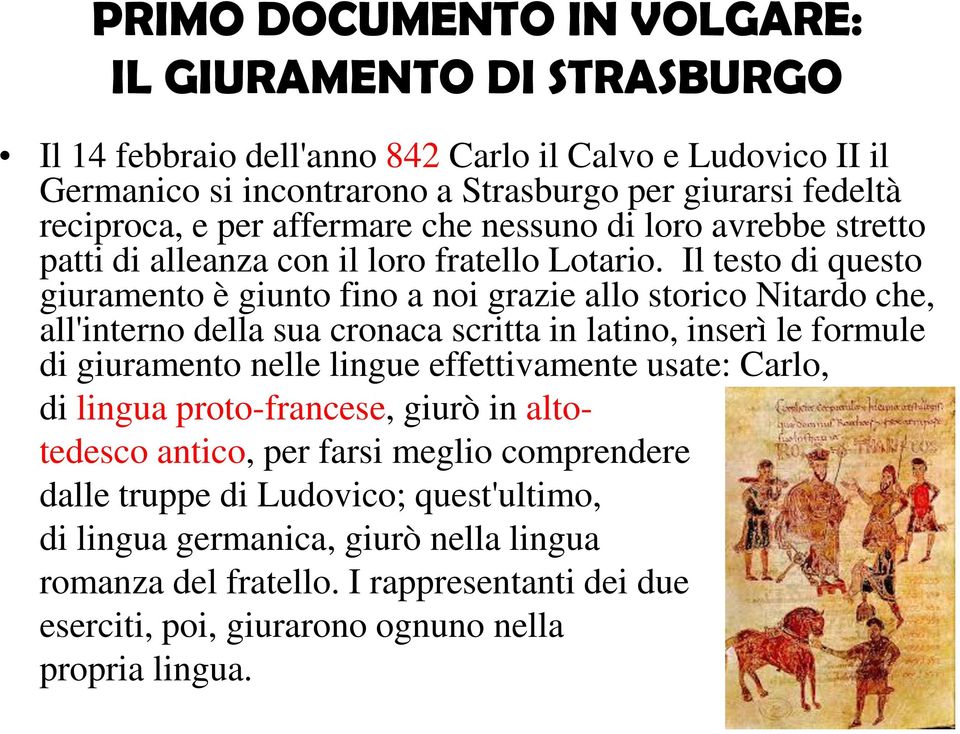 Il testo di questo giuramento è giunto fino a noi grazie allo storico Nitardo che, all'interno della sua cronaca scritta in latino, inserì le formule di giuramento nelle lingue