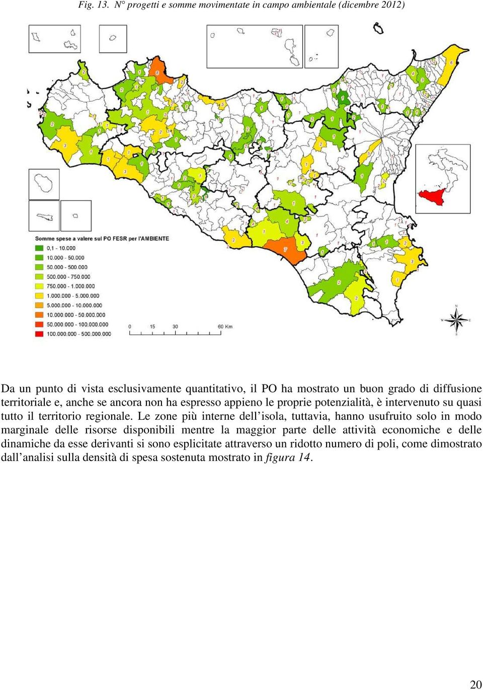 diffusione territoriale e, anche se ancora non ha espresso appieno le proprie potenzialità, è intervenuto su quasi tutto il territorio regionale.