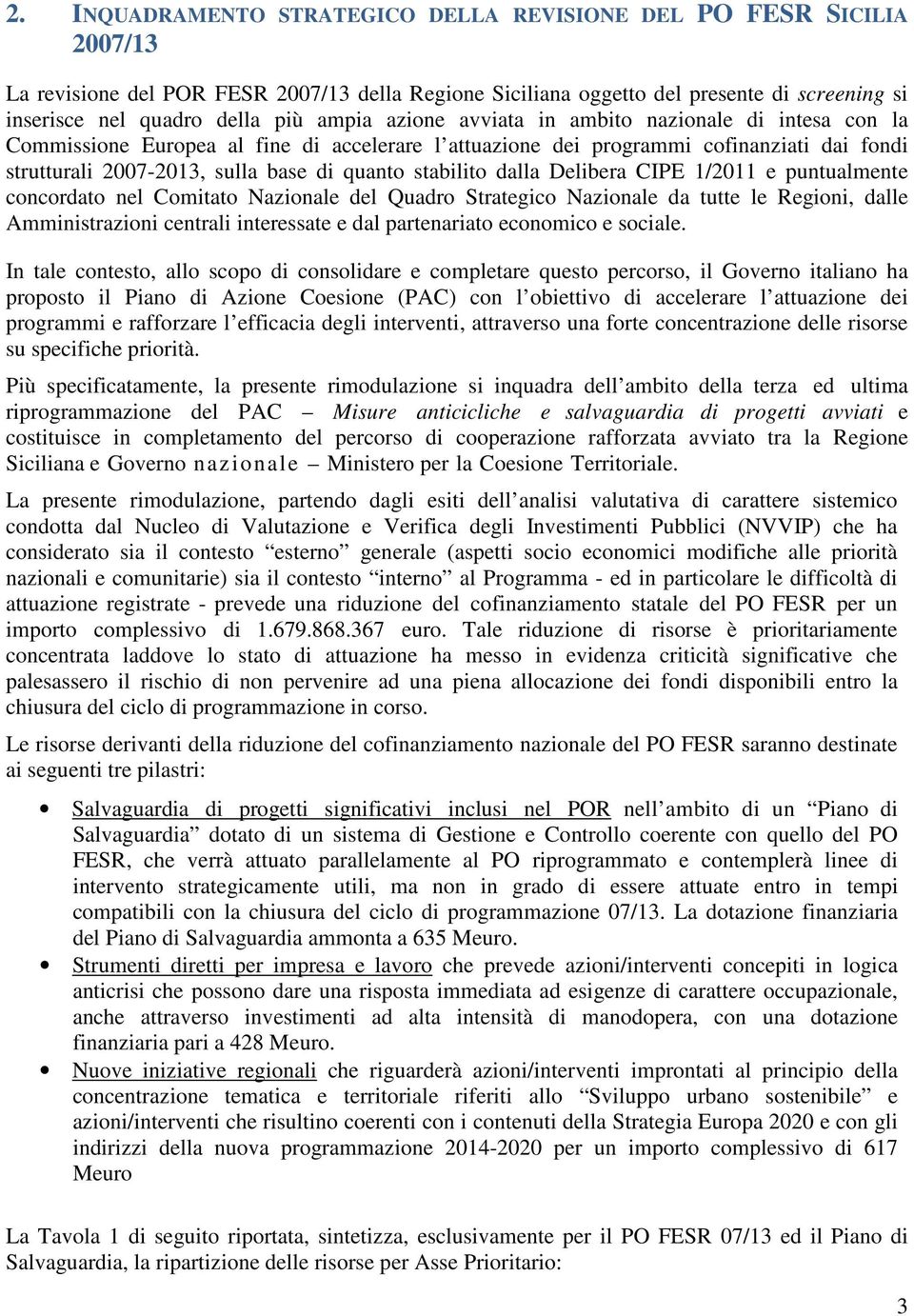 stabilito dalla Delibera CIPE 1/2011 e puntualmente concordato nel Comitato Nazionale del Quadro Strategico Nazionale da tutte le Regioni, dalle Amministrazioni centrali interessate e dal