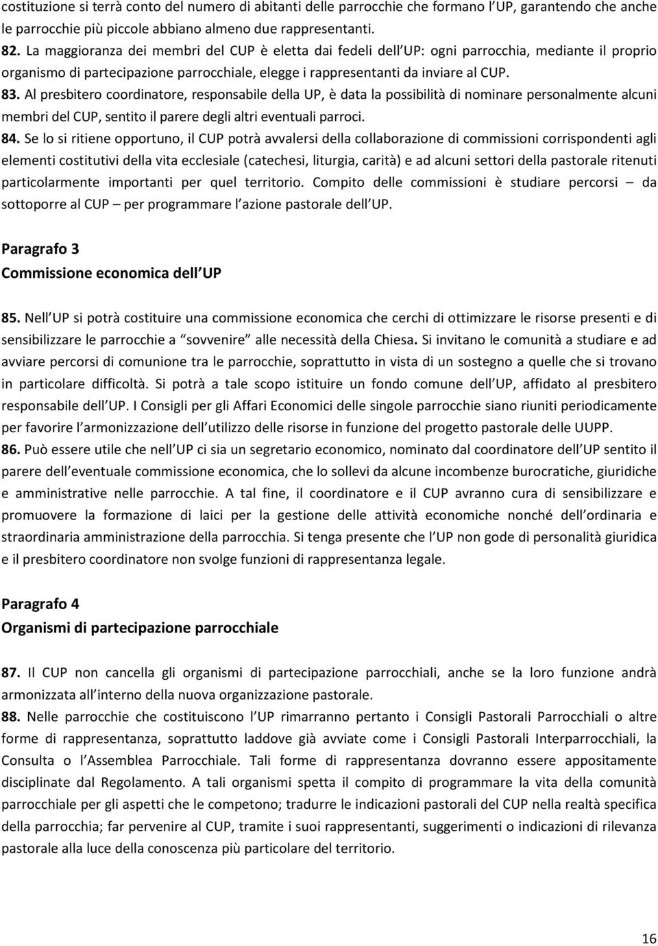 Al presbitero coordinatore, responsabile della UP, è data la possibilità di nominare personalmente alcuni membri del CUP, sentito il parere degli altri eventuali parroci. 84.