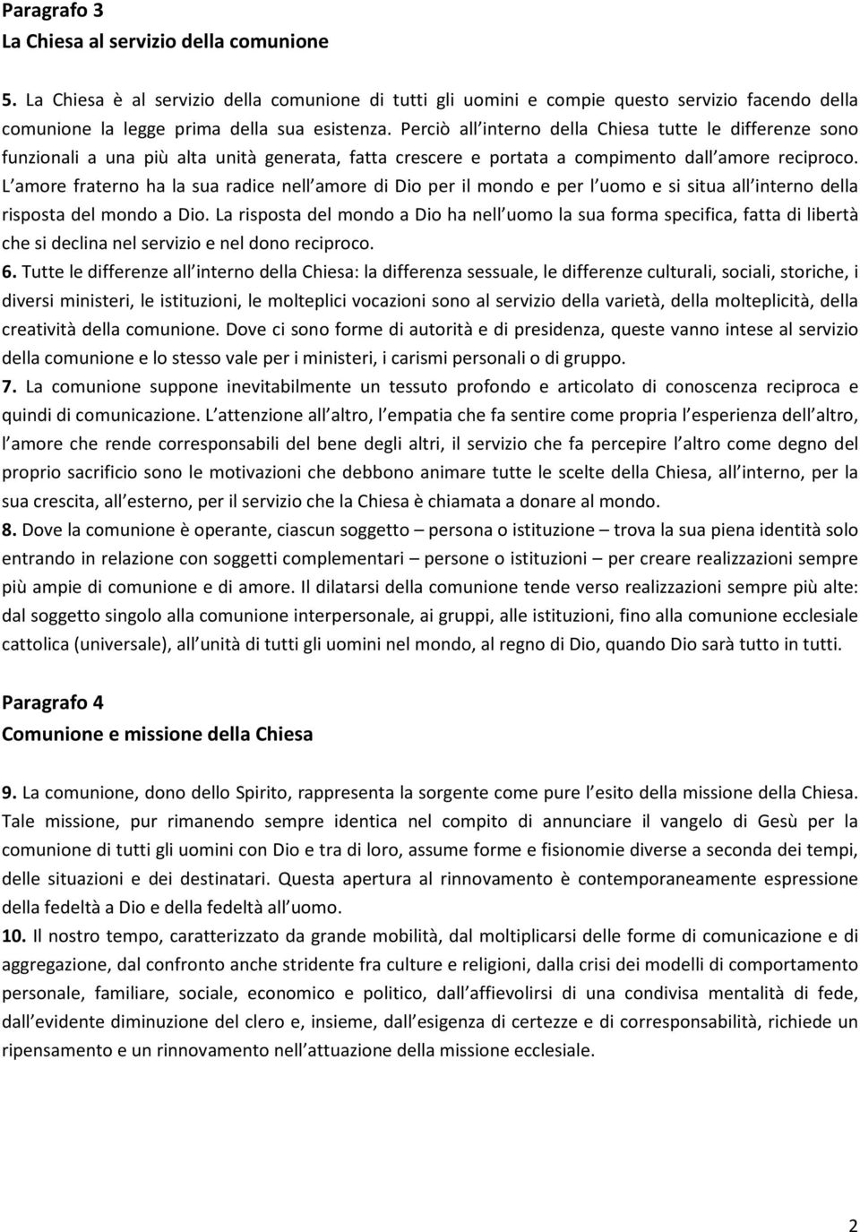 L amore fraterno ha la sua radice nell amore di Dio per il mondo e per l uomo e si situa all interno della risposta del mondo a Dio.