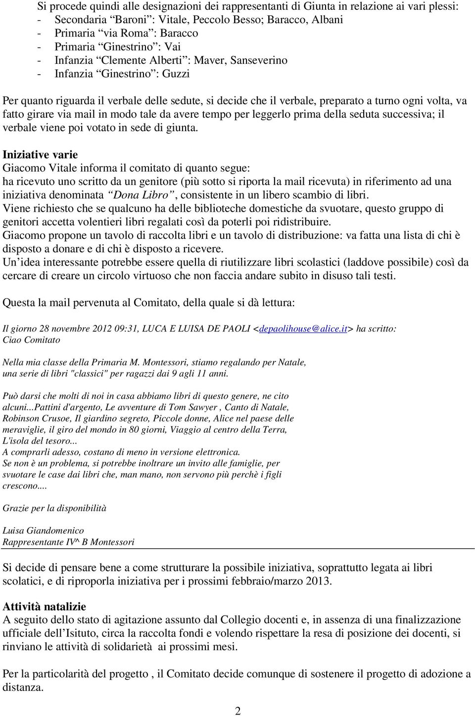 fatto girare via mail in modo tale da avere tempo per leggerlo prima della seduta successiva; il verbale viene poi votato in sede di giunta.