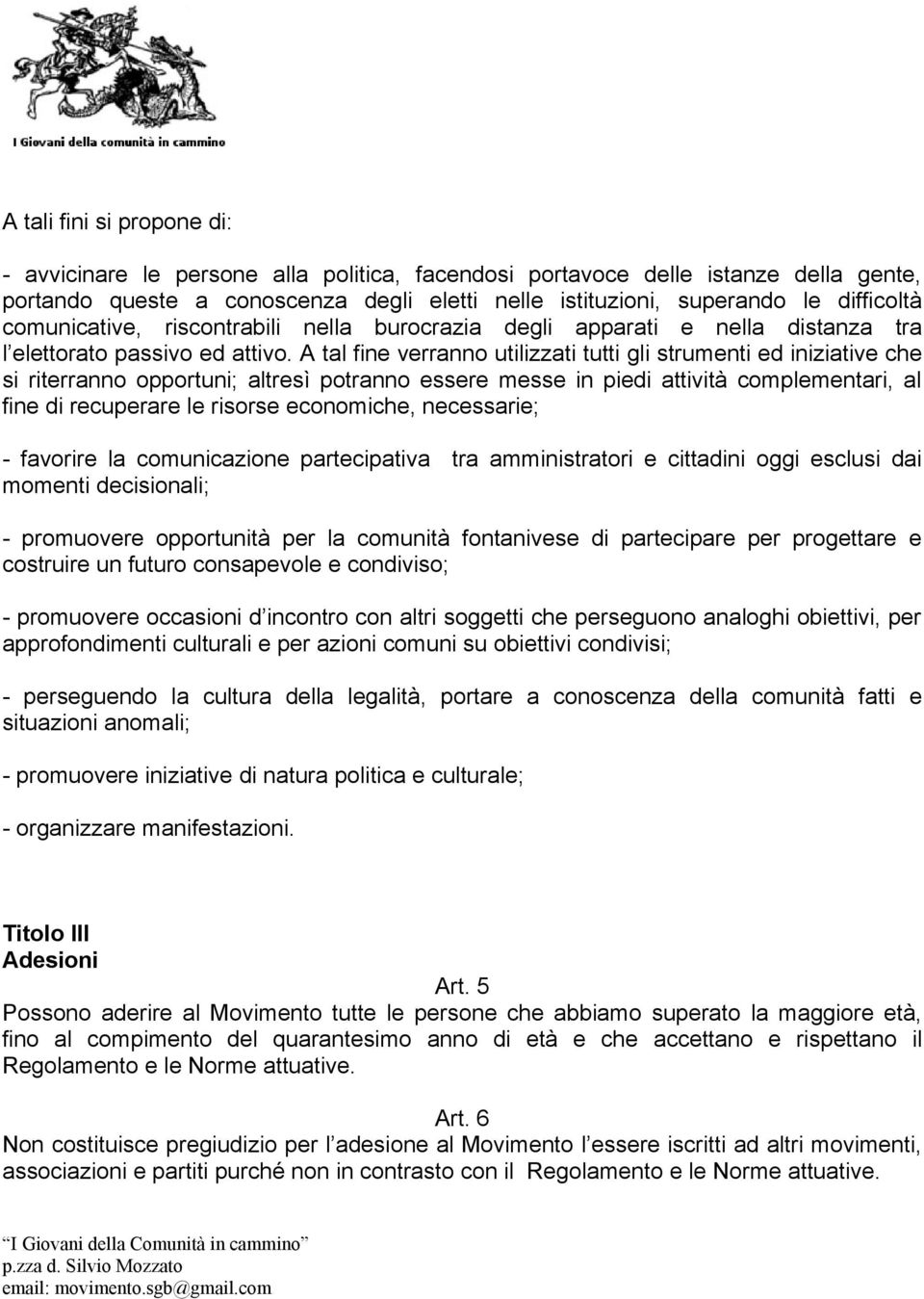 A tal fine verranno utilizzati tutti gli strumenti ed iniziative che si riterranno opportuni; altresì potranno essere messe in piedi attività complementari, al fine di recuperare le risorse