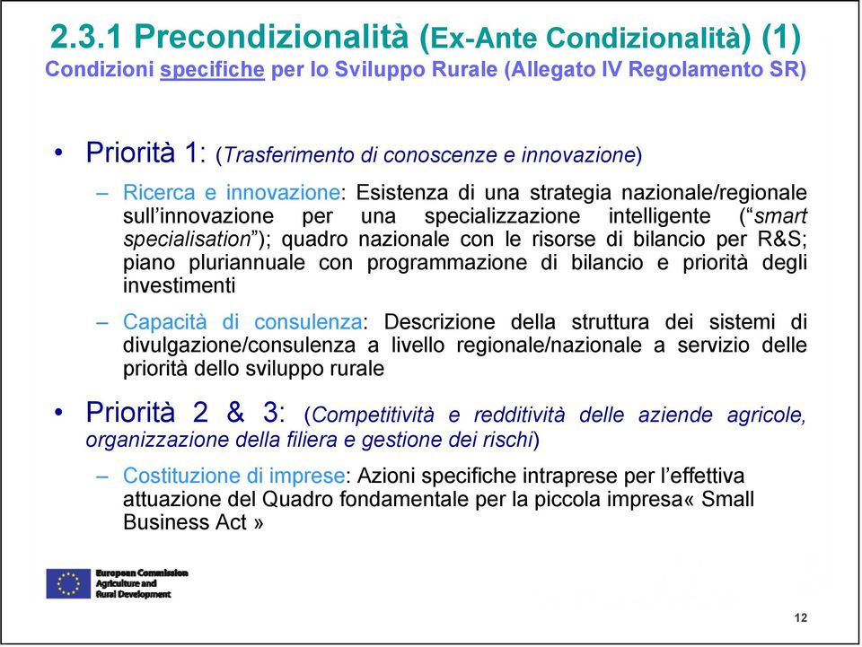 pluriannuale con programmazione di bilancio e priorità degli investimenti Capacità di consulenza: Descrizione della struttura dei sistemi di divulgazione/consulenza a livello regionale/nazionale a