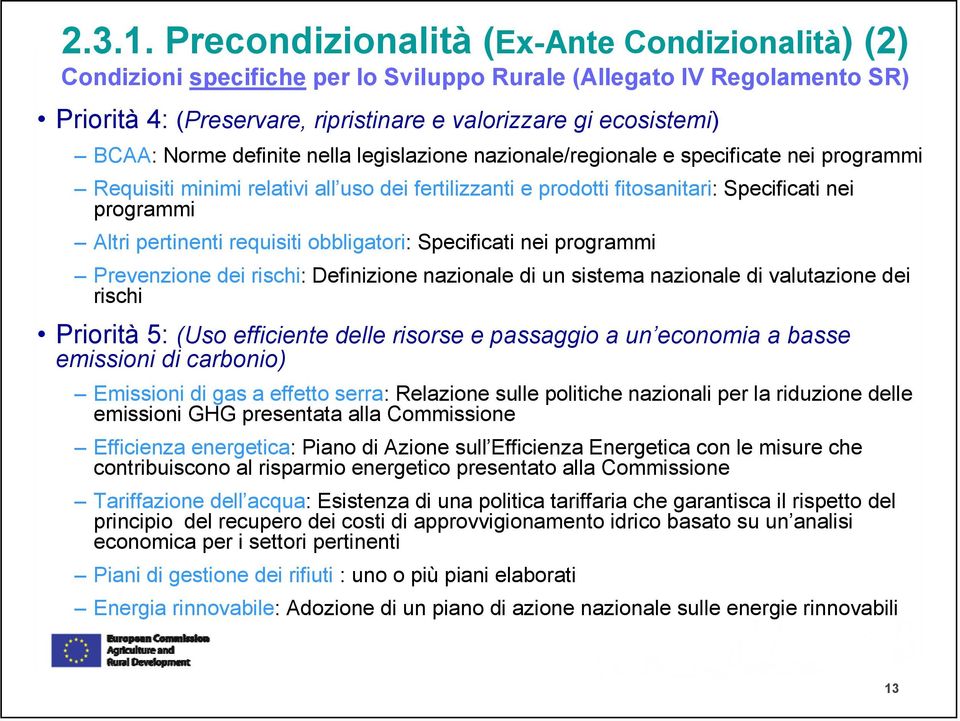 definite nella legislazione nazionale/regionale e specificate nei programmi Requisiti minimi relativi all uso dei fertilizzanti e prodotti fitosanitari: Specificati nei programmi Altri pertinenti