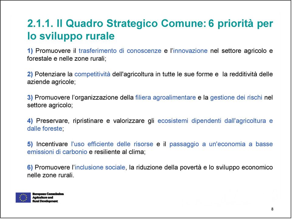 dei rischi nel settore agricolo; 4) Preservare, ripristinare e valorizzare gli ecosistemi dipendenti dall'agricoltura e dalle foreste; 5) Incentivare l'uso efficiente delle risorse e il