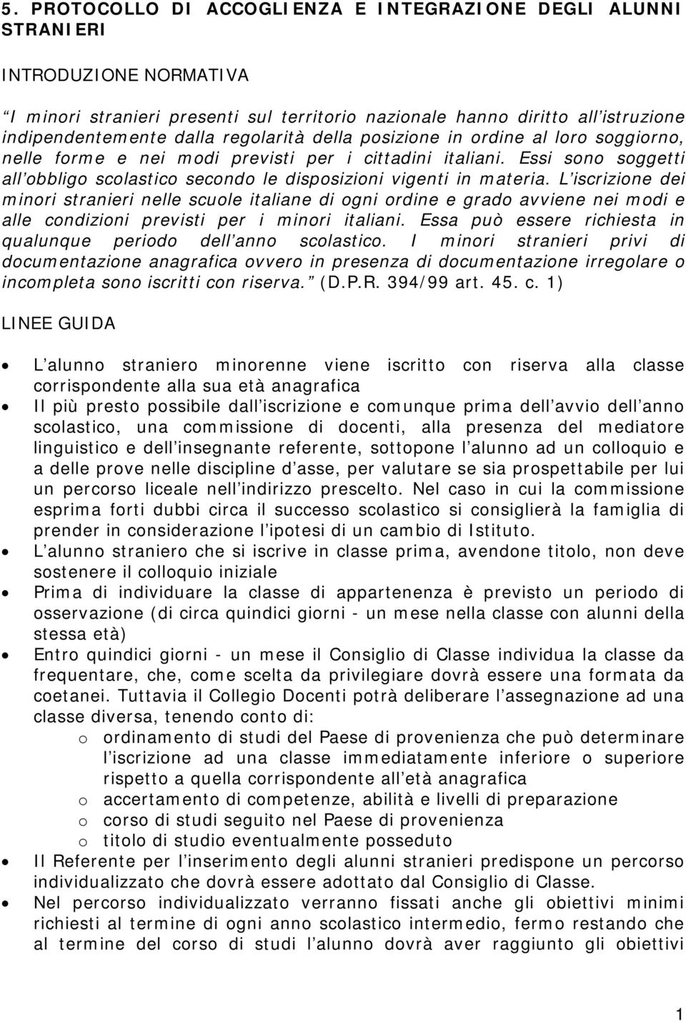 L iscrizione dei minori stranieri nelle scuole italiane di ogni ordine e grado avviene nei modi e alle condizioni previsti per i minori italiani.