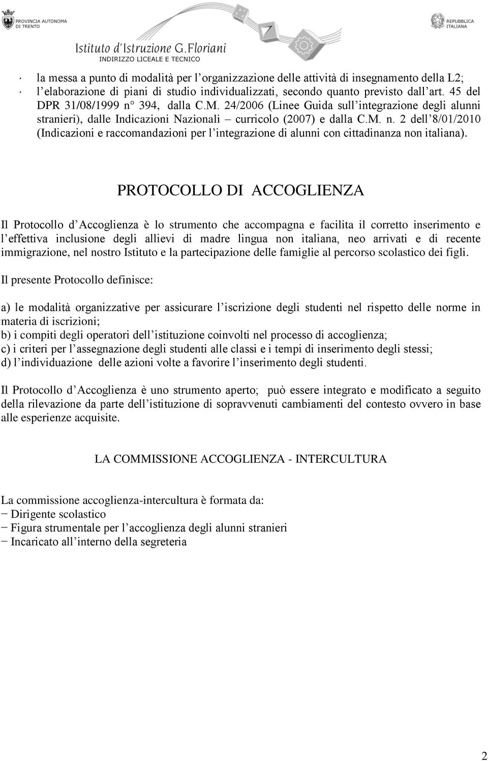 PROTOCOLLO DI ACCOGLIENZA Il Protocollo d Accoglienza è lo strumento che accompagna e facilita il corretto inserimento e l effettiva inclusione degli allievi di madre lingua non italiana, neo