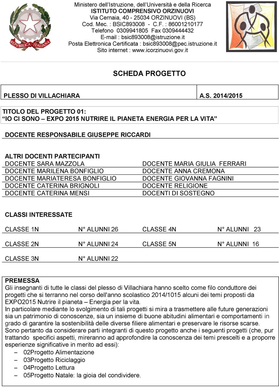 it SCHEDA PROGETTO PLESSO DI VILLACHIARA A.S. 2014/2015 TITOLO DEL PROGETTO 01: IO CI SONO EXPO 2015 NUTRIRE IL PIANETA ENERGIA PER LA VITA DOCENTE RESPONSABILE GIUSEPPE RICCARDI ALTRI DOCENTI