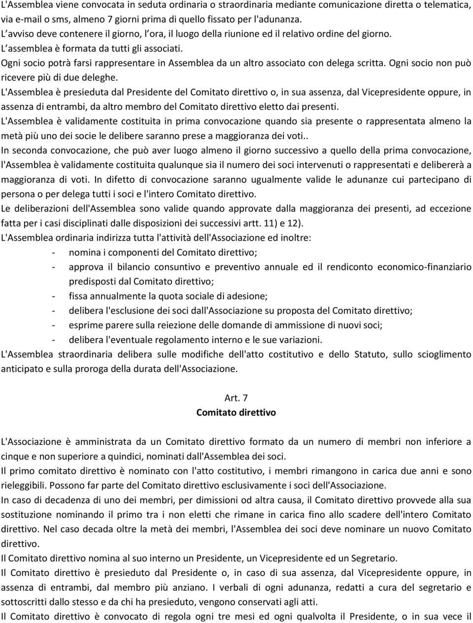 Ogni socio potrà farsi rappresentare in Assemblea da un altro associato con delega scritta. Ogni socio non può ricevere più di due deleghe.