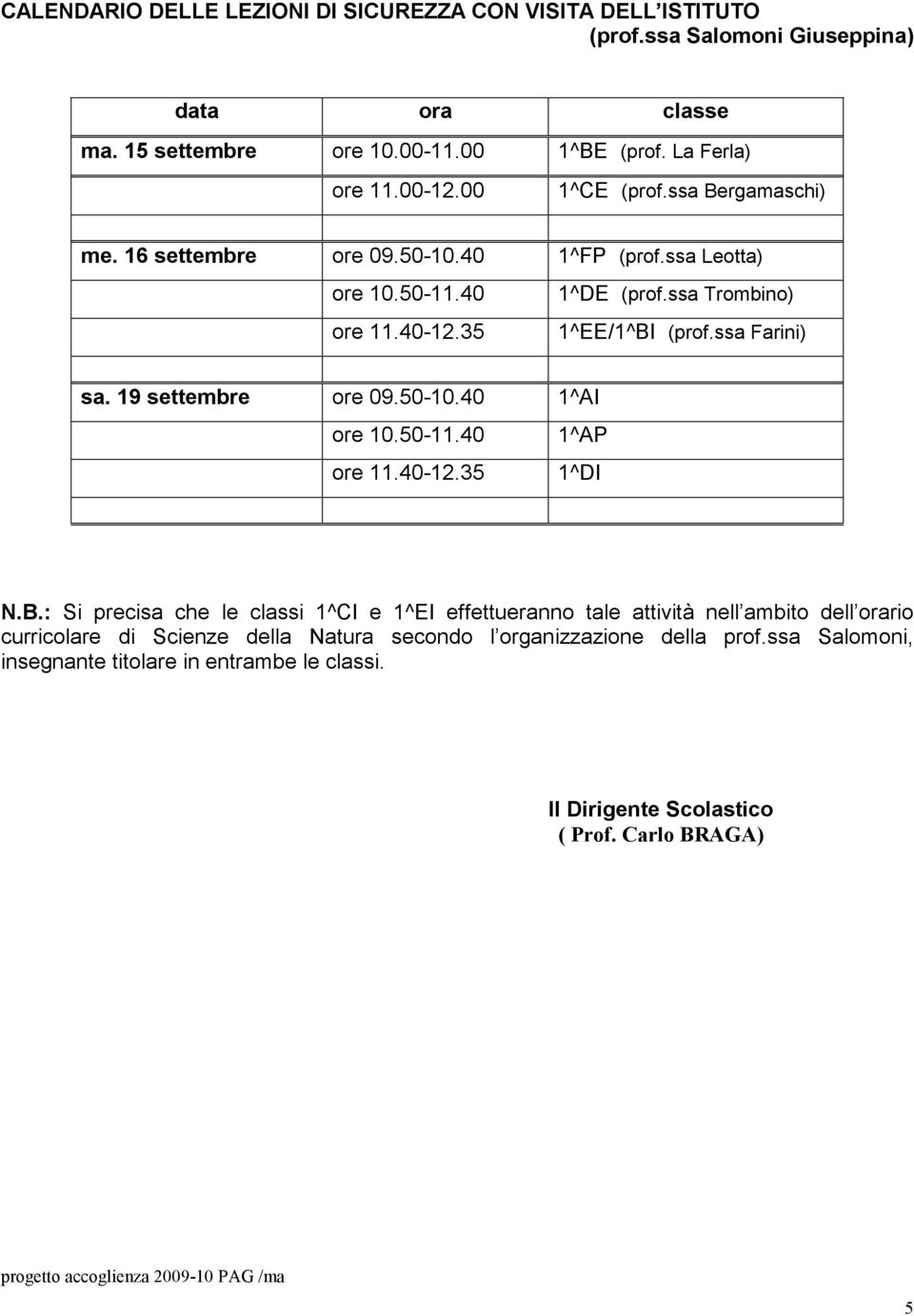 19 settembre ore 09.50-10.40 1^AI ore 10.50-11.40 1^AP ore 11.40-12.35 1^DI N.B.