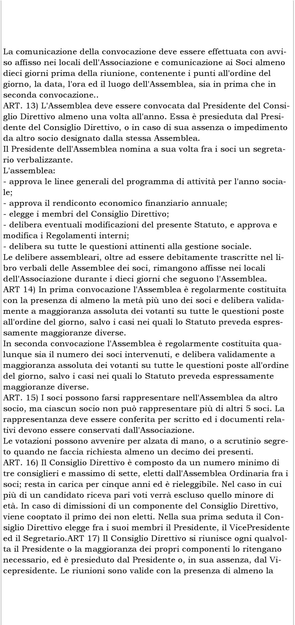 13) L'Assemblea deve essere convocata dal Presidente del Consiglio Direttivo almeno una volta all'anno.