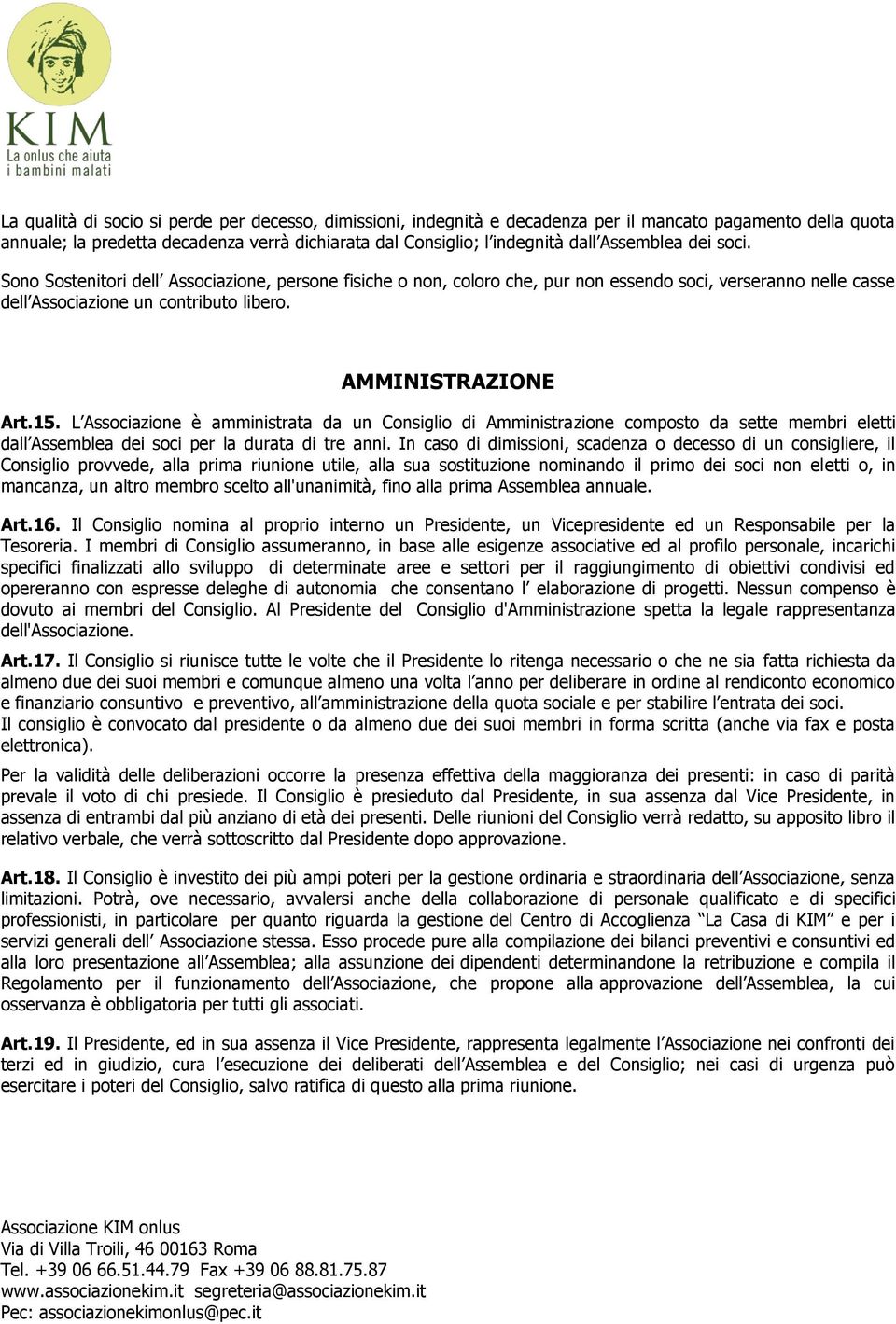 L Associazione è amministrata da un Consiglio di Amministrazione composto da sette membri eletti dall Assemblea dei soci per la durata di tre anni.