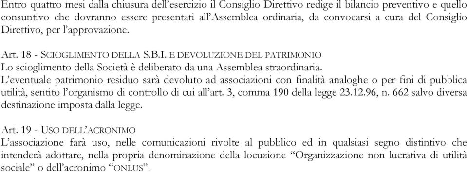 L eventuale patrimonio residuo sarà devoluto ad associazioni con finalità analoghe o per fini di pubblica utilità, sentito l organismo di controllo di cui all art. 3, comma 190 della legge 23.12.