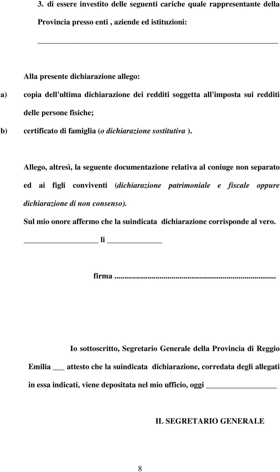 Allego, altresì, la seguente documentazione relativa al coniuge non separato ed ai figli conviventi (dichiarazione patrimoniale e fiscale oppure dichiarazione di non consenso).