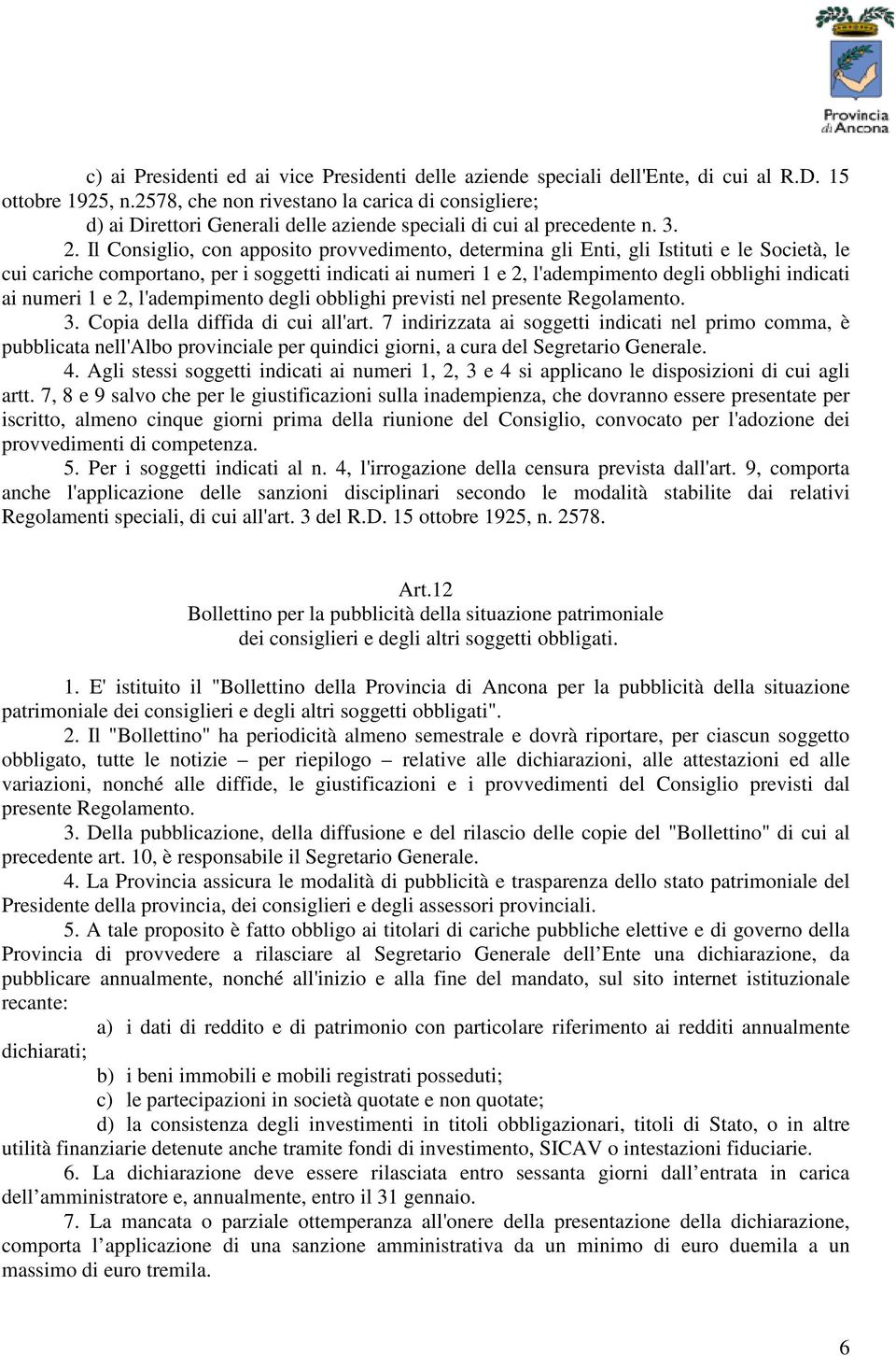 Il Consiglio, con apposito provvedimento, determina gli Enti, gli Istituti e le Società, le cui cariche comportano, per i soggetti indicati ai numeri 1 e 2, l'adempimento degli obblighi indicati ai