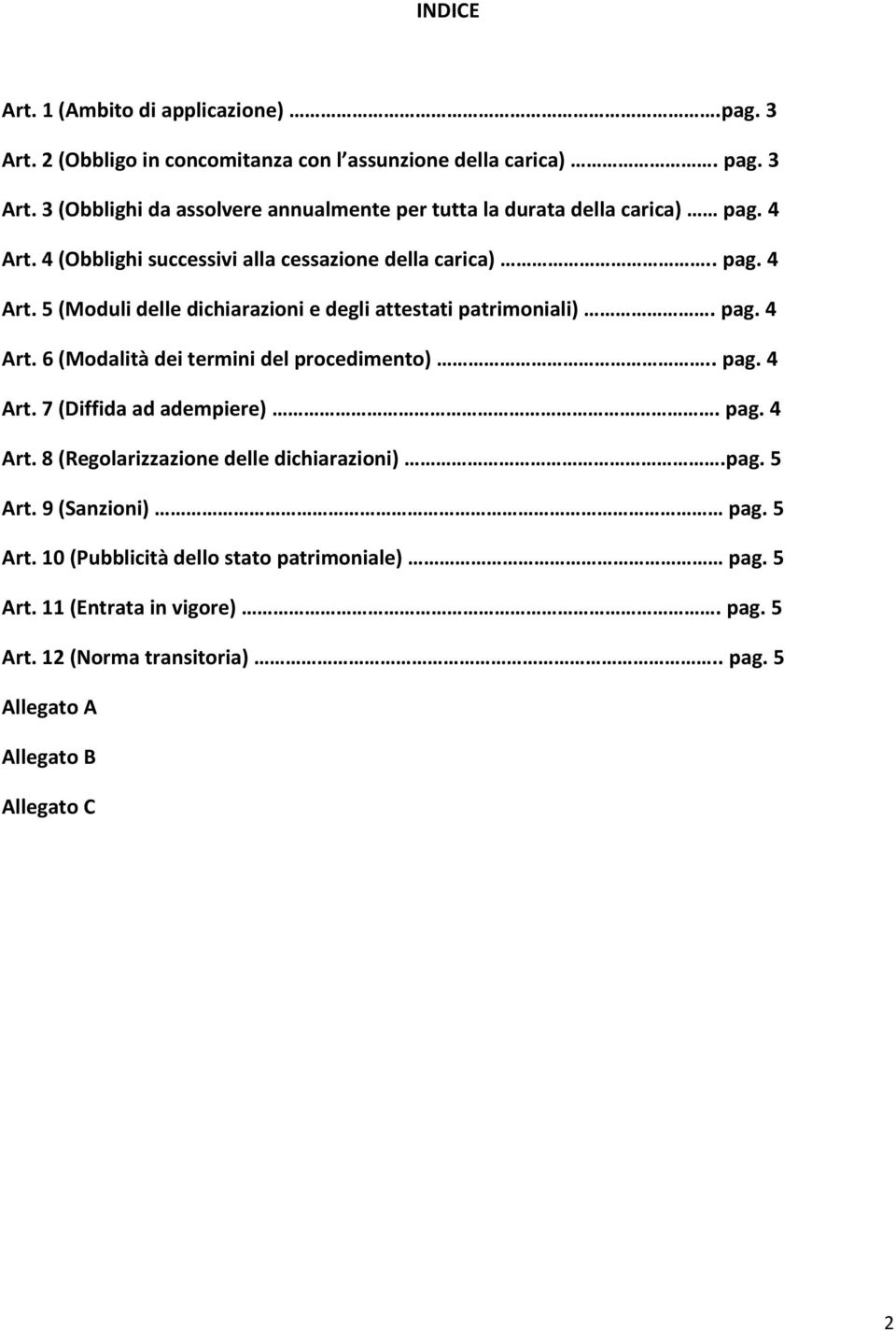 . pag. 4 Art. 7 (Diffida ad adempiere). pag. 4 Art. 8 (Regolarizzazione delle dichiarazioni).pag. 5 Art. 9 (Sanzioni) pag. 5 Art. 10 (Pubblicità dello stato patrimoniale) pag.