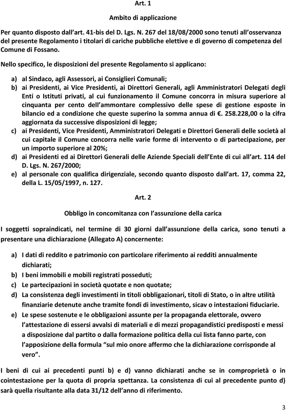 Nello specifico, le disposizioni del presente Regolamento si applicano: a) al Sindaco, agli Assessori, ai Consiglieri Comunali; b) ai Presidenti, ai Vice Presidenti, ai Direttori Generali, agli