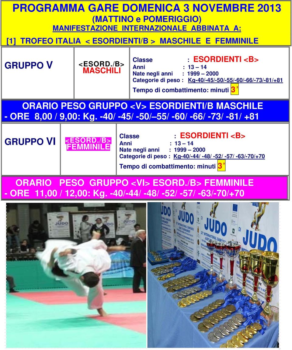 <V> ESORDIENTI/B MASCHILE - ORE 8,00 / 9,00: Kg. -40/ -45/ -50/ 55/ -60/ -66/ -73/ -81/ +81 GRUPPO VI <ESORD.