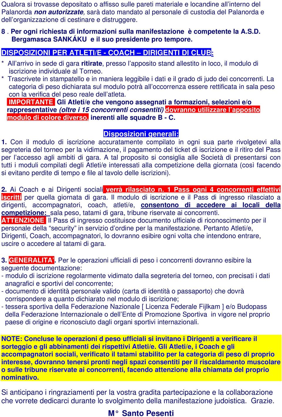 DISPOSIZIONI PER ATLETI/E - COACH DIRIGENTI DI CLUB: * All arrivo in sede di gara ritirate, presso l apposito stand allestito in loco, il modulo di iscrizione individuale al Torneo.