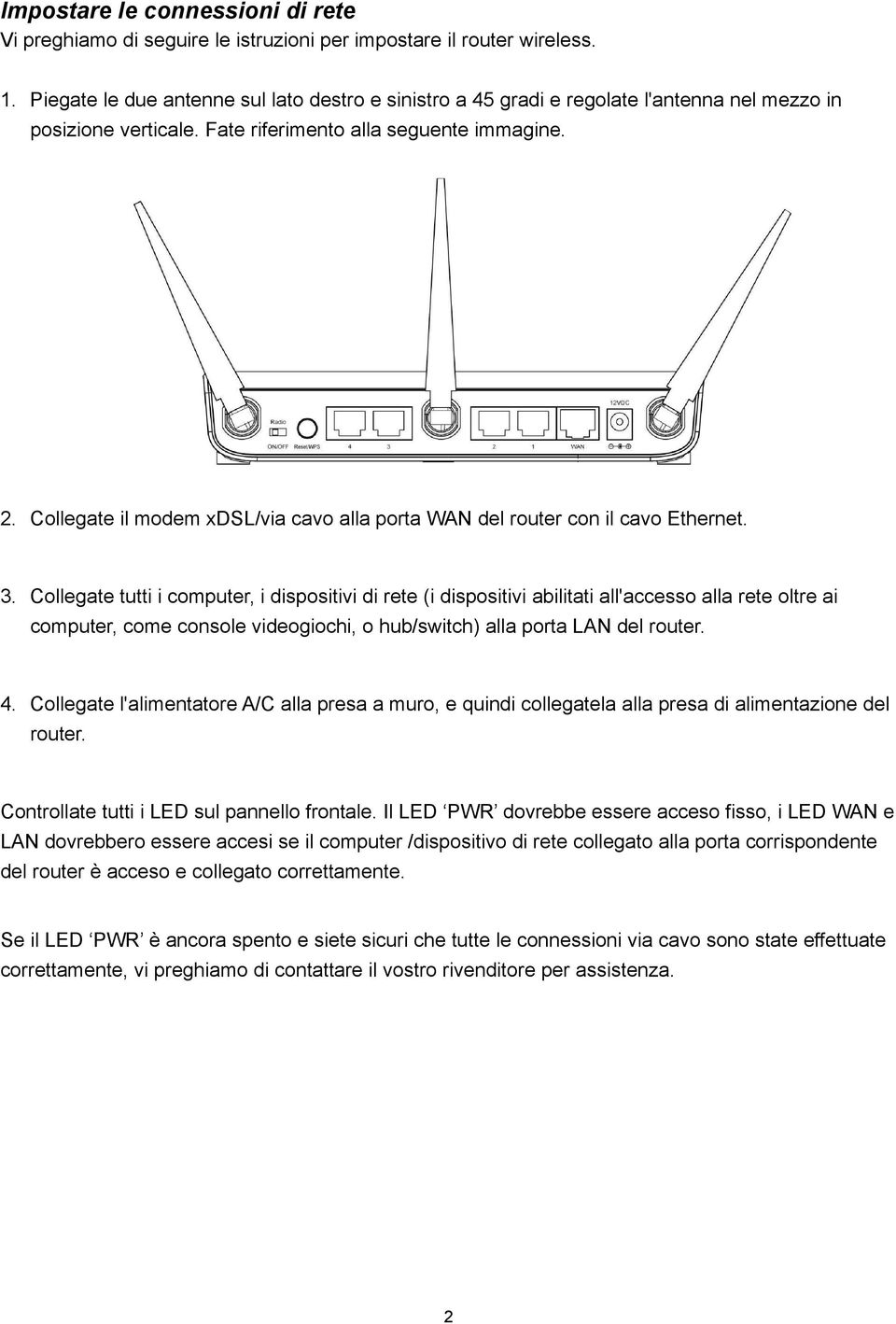 Collegate il modem xdsl/via cavo alla porta WAN del router con il cavo Ethernet. 3.