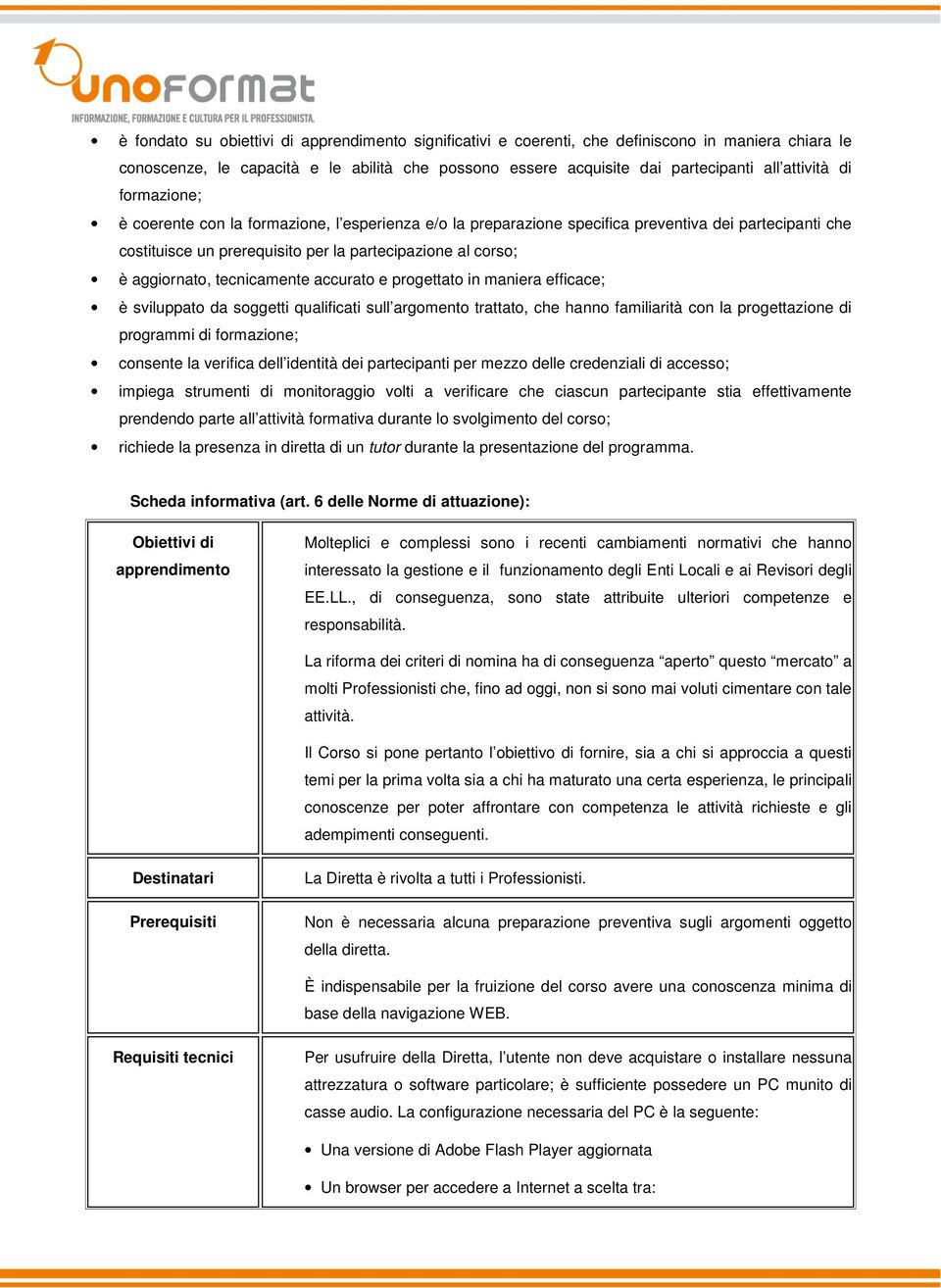 tecnicamente accurato e progettato in maniera efficace; è sviluppato da soggetti qualificati sull argomento trattato, che hanno familiarità con la progettazione di programmi di formazione; consente