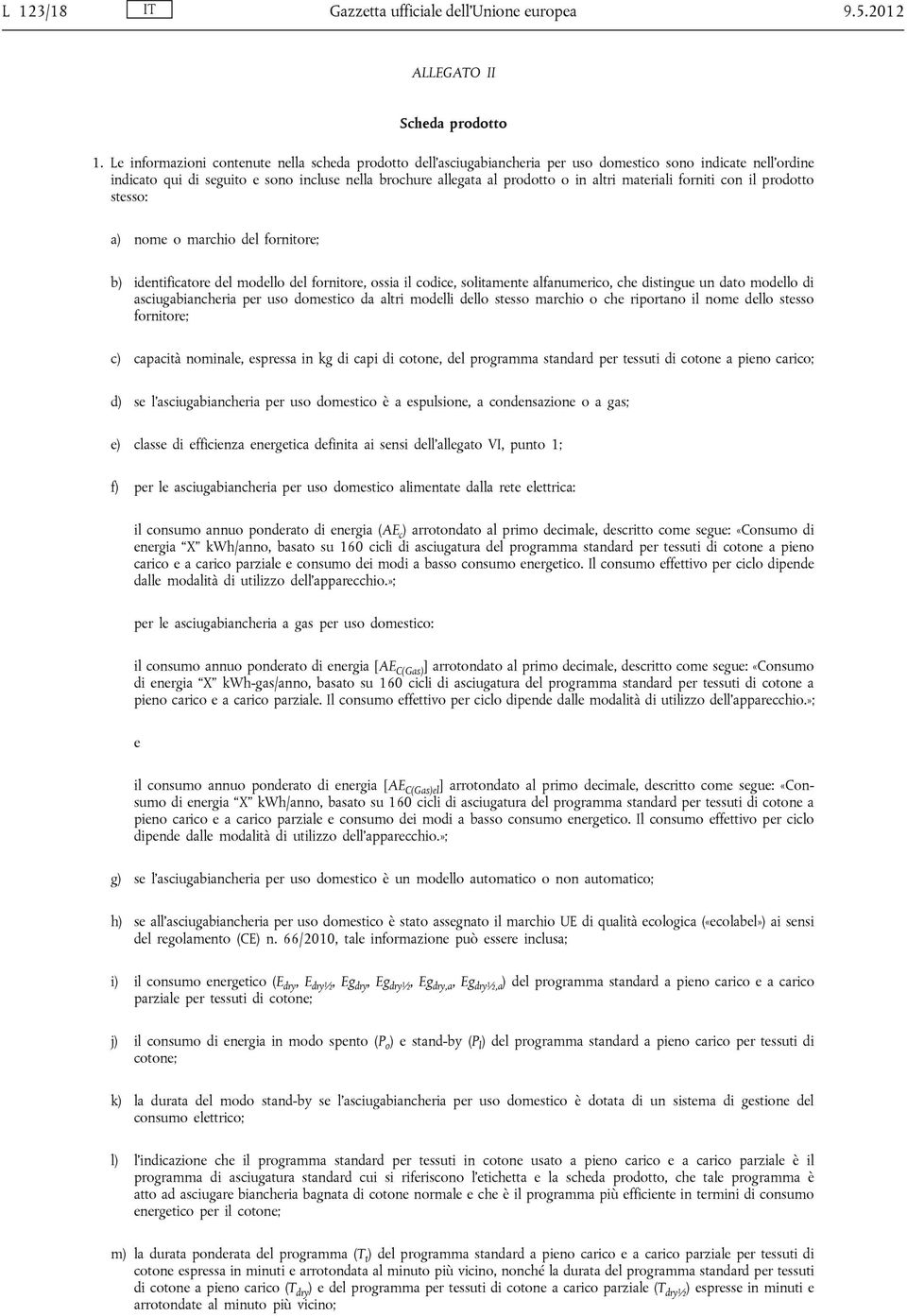 altri materiali forniti con il prodotto stesso: a) nome o marchio del fornitore; b) identificatore del modello del fornitore, ossia il codice, solitamente alfanumerico, che distingue un dato modello