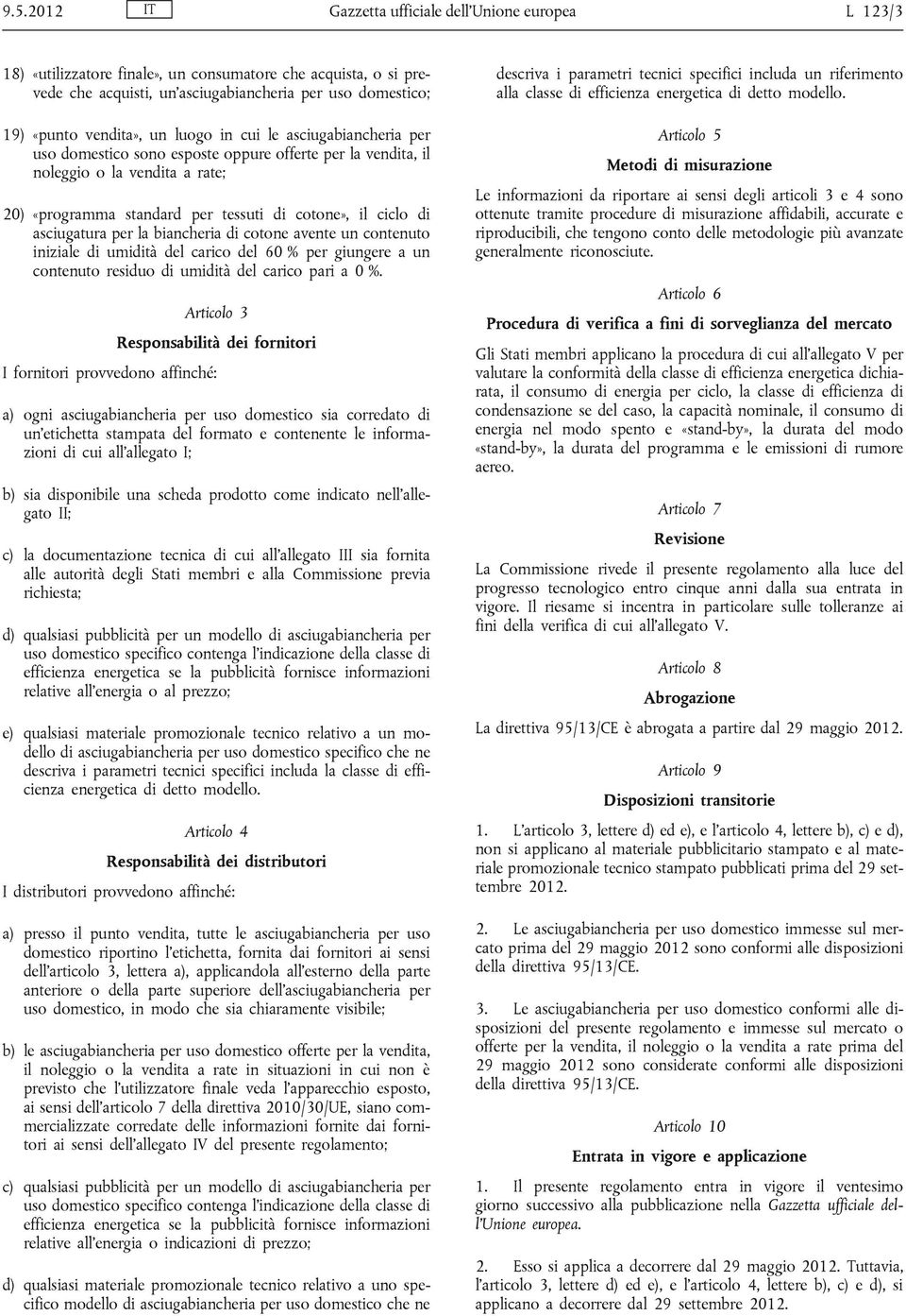 asciugatura per la biancheria di cotone avente un contenuto iniziale di umidità del carico del 60 % per giungere a un contenuto residuo di umidità del carico pari a 0 %.